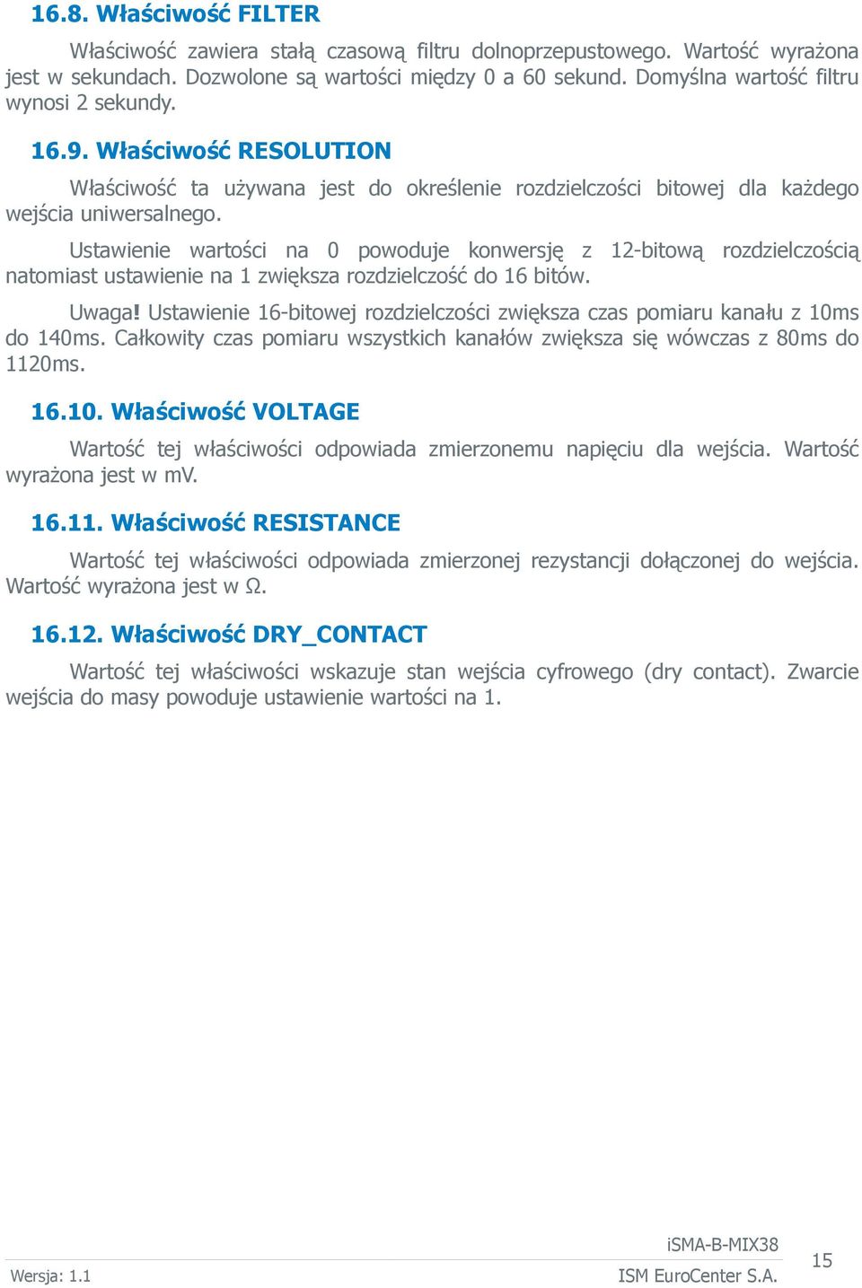 Ustawienie wartości na 0 powoduje konwersję z 12-bitową rozdzielczością natomiast ustawienie na 1 zwiększa rozdzielczość do 16 bitów. Uwaga!