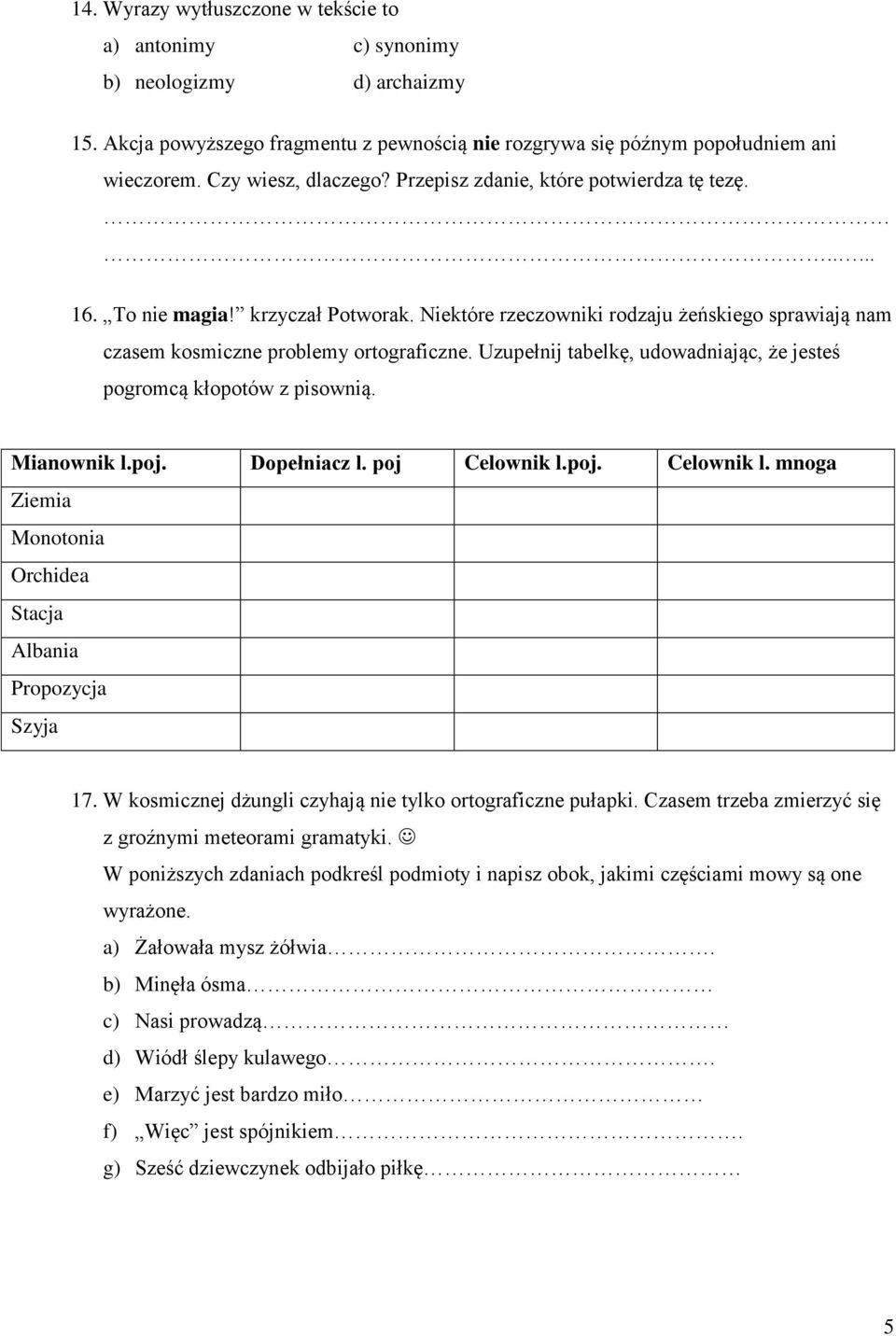 Uzupełnij tabelkę, udowadniając, że jesteś pogromcą kłopotów z pisownią. Mianownik l.poj. Dopełniacz l. poj Celownik l.poj. Celownik l. mnoga Ziemia Monotonia Orchidea Stacja Albania Propozycja Szyja 17.