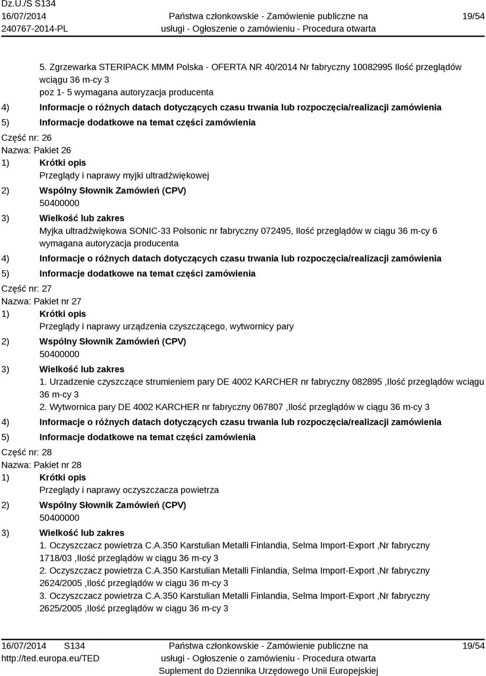 ultradźwiękowej Myjka ultradźwiękowa SONIC-33 Polsonic nr fabryczny 072495, Ilość przeglądów w ciągu 36 m-cy 6 wymagana autoryzacja producenta Część nr: 27 Nazwa: Pakiet nr 27 Przeglądy i naprawy