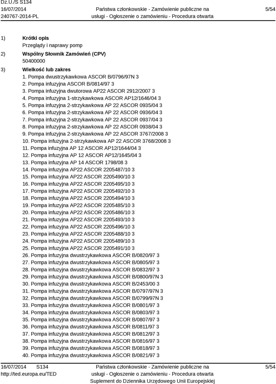 Pompa infuzyjna 2-strzykawkowa AP 22 ASCOR 0937/04 3 8. Pompa infuzyjna 2-strzykawkowa AP 22 ASCOR 0938/04 3 9. Pompa infuzyjna 2-strzykawkowa AP 22 ASCOR 3767/2008 3 10.