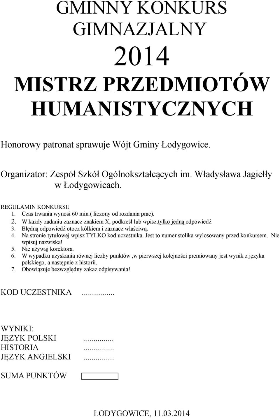 Błędną odpowiedź otocz kółkiem i zaznacz właściwą. 4. Na stronie tytułowej wpisz TYLKO kod uczestnika. Jest to numer stolika wylosowany przed konkursem. Nie wpisuj nazwiska! 5. Nie używaj korektora.