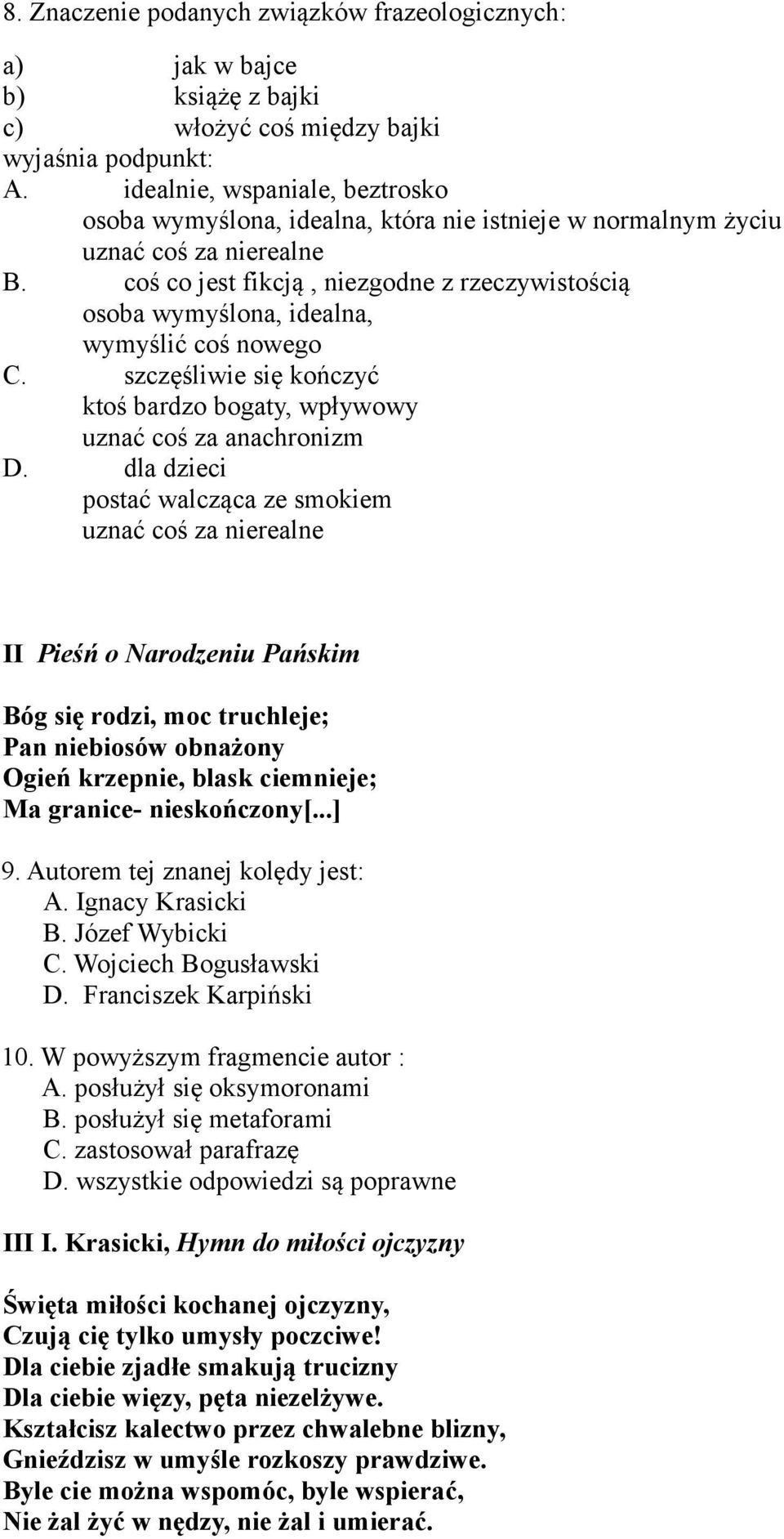 coś co jest fikcją, niezgodne z rzeczywistością osoba wymyślona, idealna, wymyślić coś nowego C. szczęśliwie się kończyć ktoś bardzo bogaty, wpływowy uznać coś za anachronizm D.