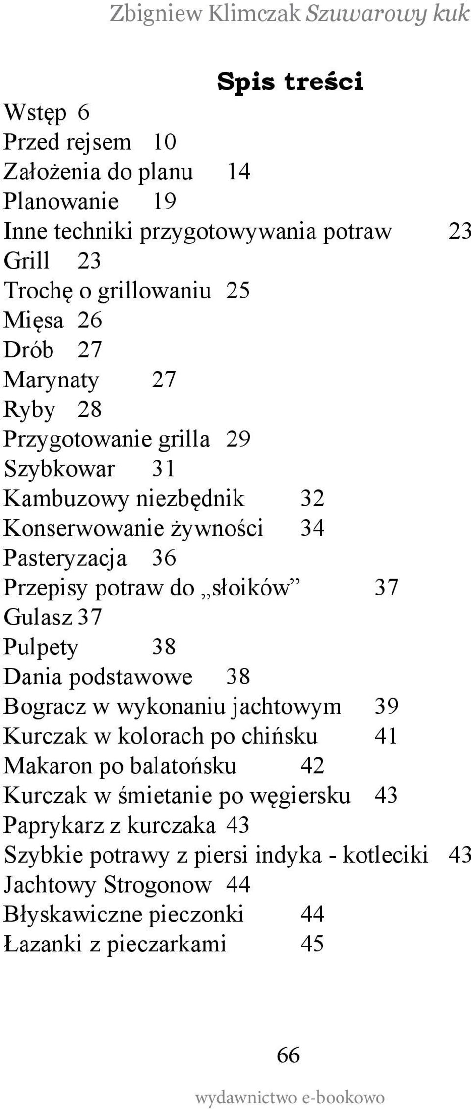 37 Gulasz 37 Pulpety 38 Dania podstawowe 38 Bogracz w wykonaniu jachtowym 39 Kurczak w kolorach po chińsku 41 Makaron po balatońsku 42 Kurczak w śmietanie po