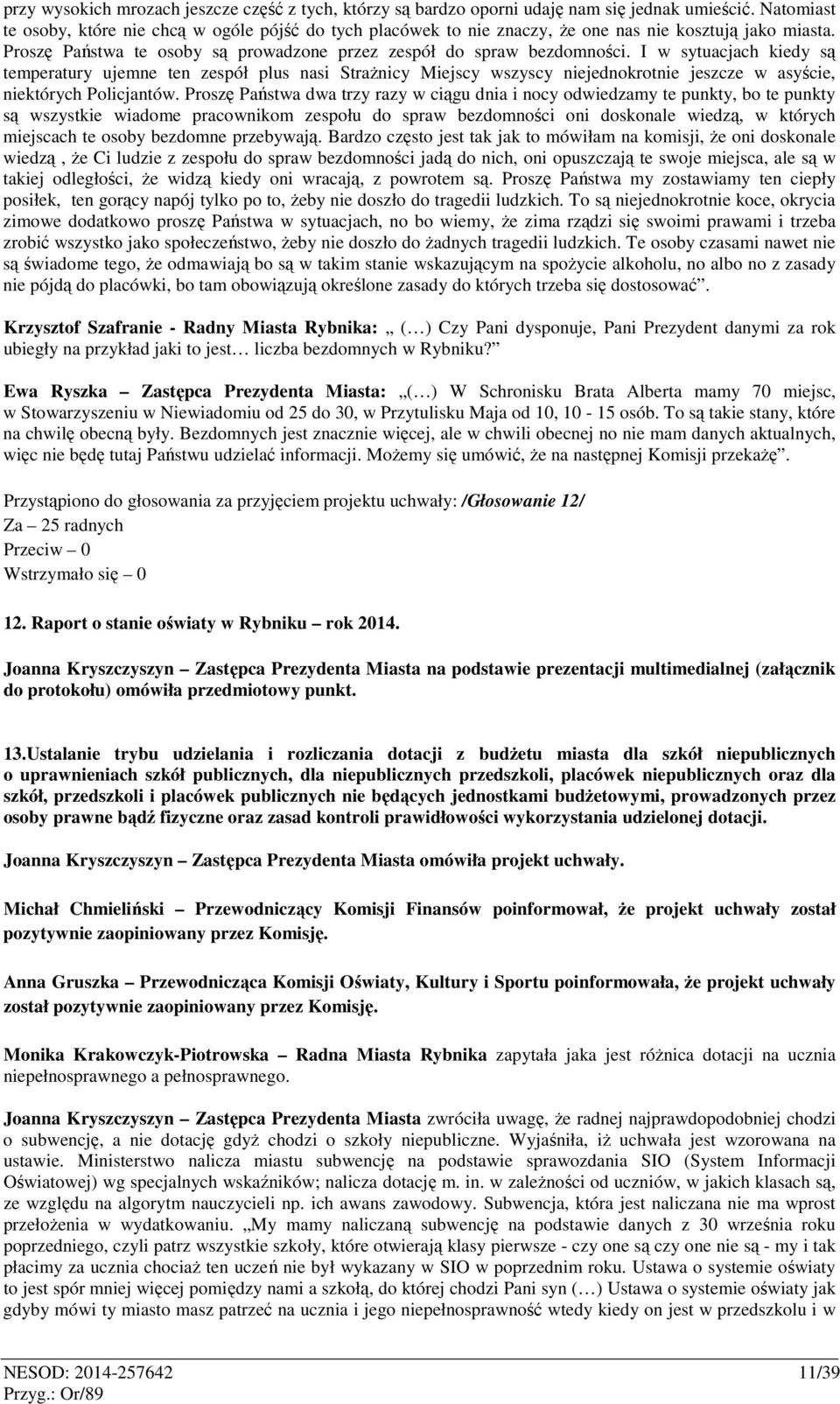 I w sytuacjach kiedy są temperatury ujemne ten zespół plus nasi Strażnicy Miejscy wszyscy niejednokrotnie jeszcze w asyście, niektórych Policjantów.