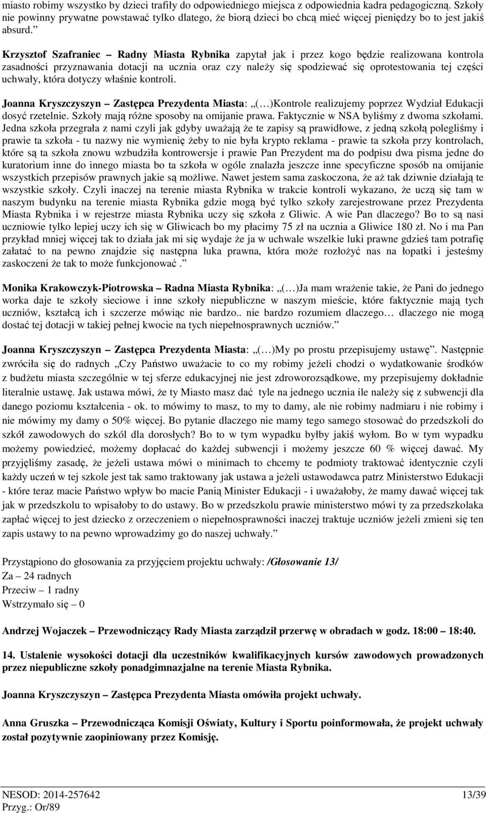 Krzysztof Szafraniec Radny Miasta Rybnika zapytał jak i przez kogo będzie realizowana kontrola zasadności przyznawania dotacji na ucznia oraz czy należy się spodziewać się oprotestowania tej części