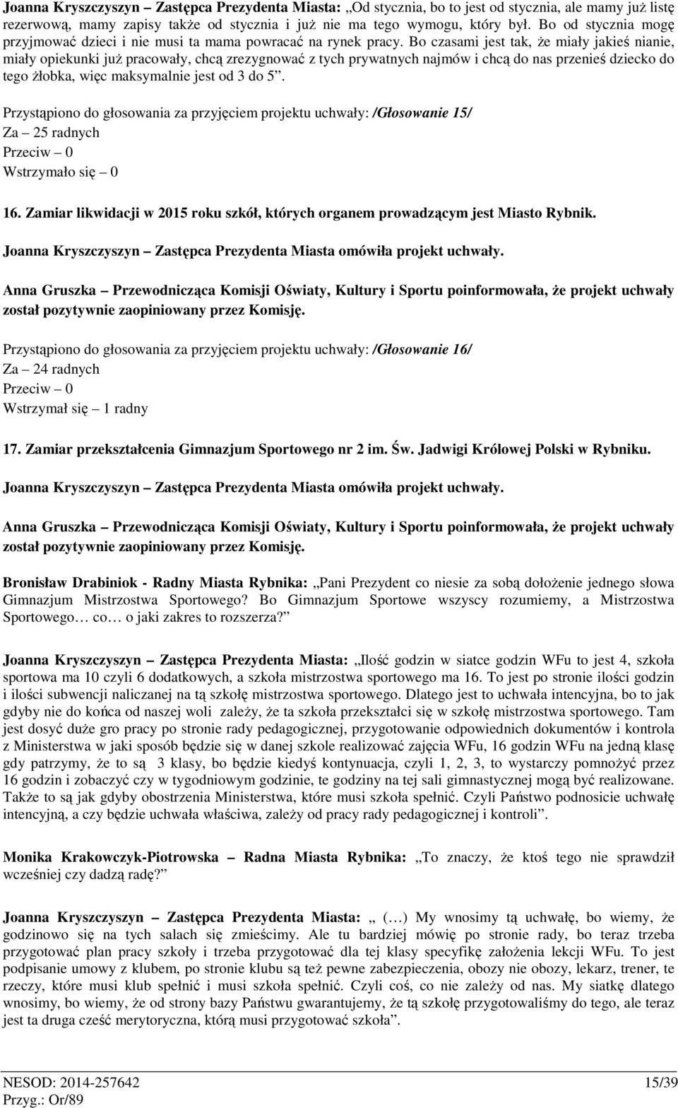 Bo czasami jest tak, że miały jakieś nianie, miały opiekunki już pracowały, chcą zrezygnować z tych prywatnych najmów i chcą do nas przenieś dziecko do tego żłobka, więc maksymalnie jest od 3 do 5.