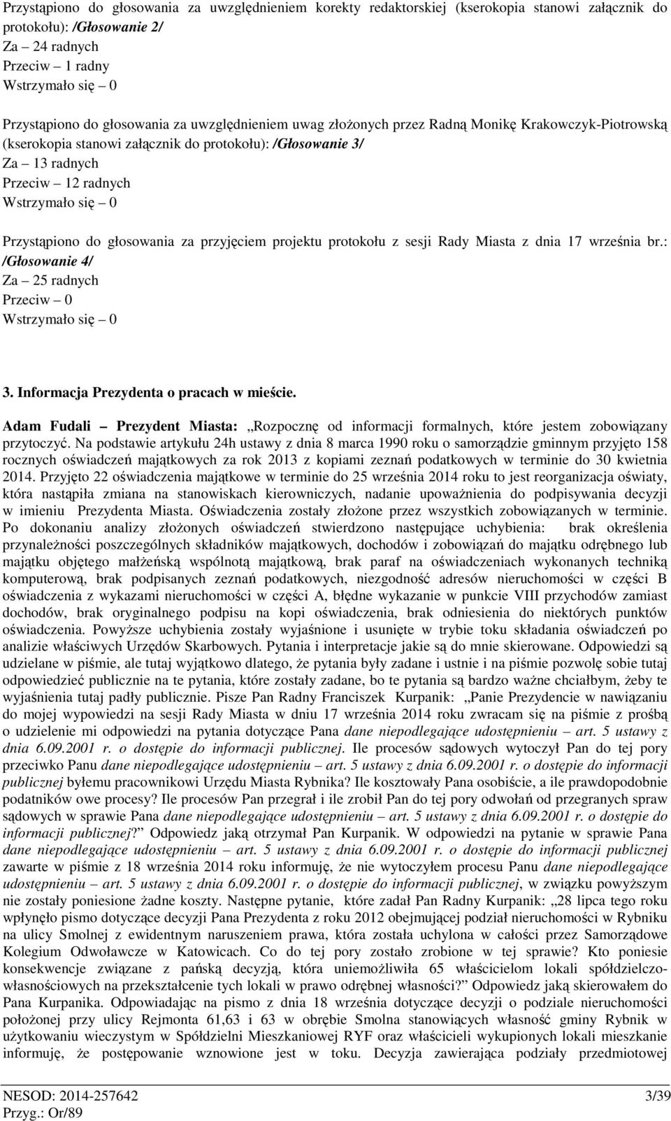 Przystąpiono do głosowania za przyjęciem projektu protokołu z sesji Rady Miasta z dnia 17 września br.: /Głosowanie 4/ Za 25 radnych Przeciw 0 Wstrzymało się 0 3.