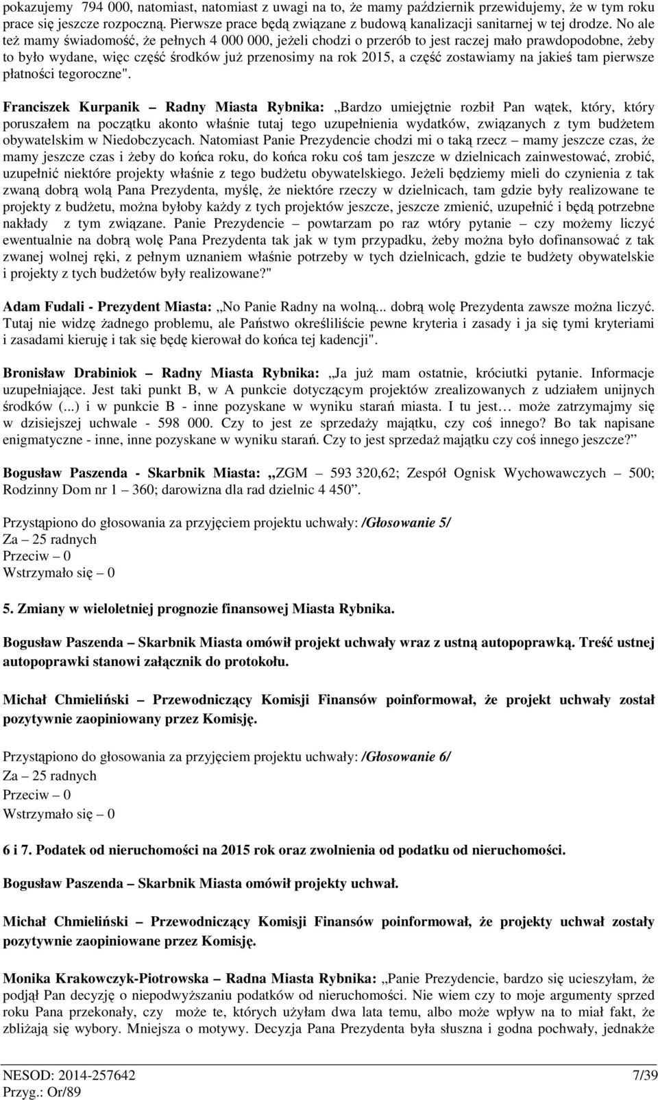 No ale też mamy świadomość, że pełnych 4 000 000, jeżeli chodzi o przerób to jest raczej mało prawdopodobne, żeby to było wydane, więc część środków już przenosimy na rok 2015, a część zostawiamy na