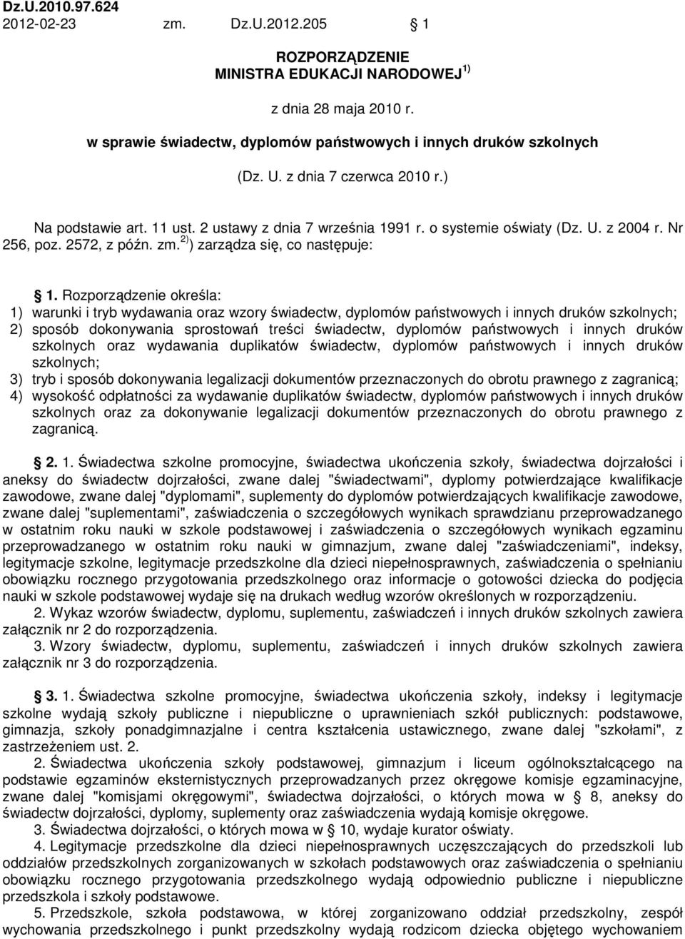 Rozporządzenie określa: 1) warunki i tryb wydawania oraz wzory świadectw, dyplomów państwowych i innych druków szkolnych; 2) sposób dokonywania sprostowań treści świadectw, dyplomów państwowych i