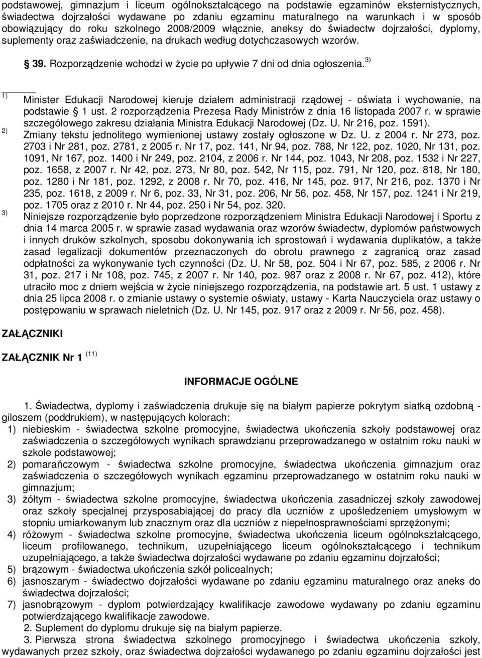 Rozporządzenie wchodzi w życie po upływie 7 dni od dnia ogłoszenia. 3) 1) Minister Edukacji Narodowej kieruje działem administracji rządowej - oświata i wychowanie, na podstawie 1 ust.