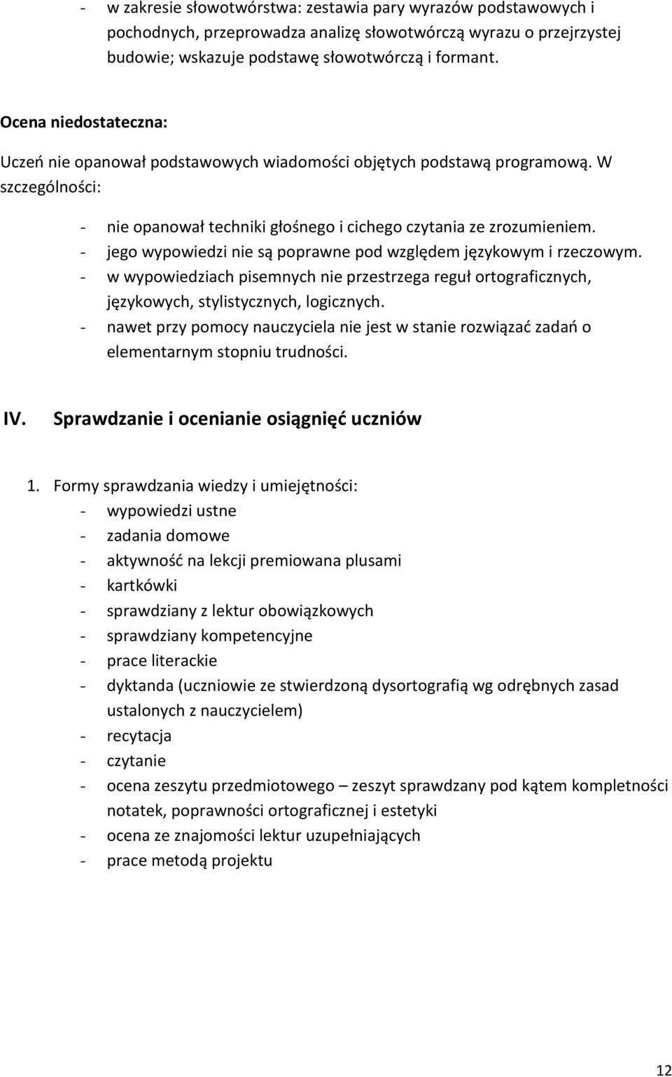 - jego wypowiedzi nie są poprawne pod względem językowym i rzeczowym. - w wypowiedziach pisemnych nie przestrzega reguł ortograficznych, językowych, stylistycznych, logicznych.