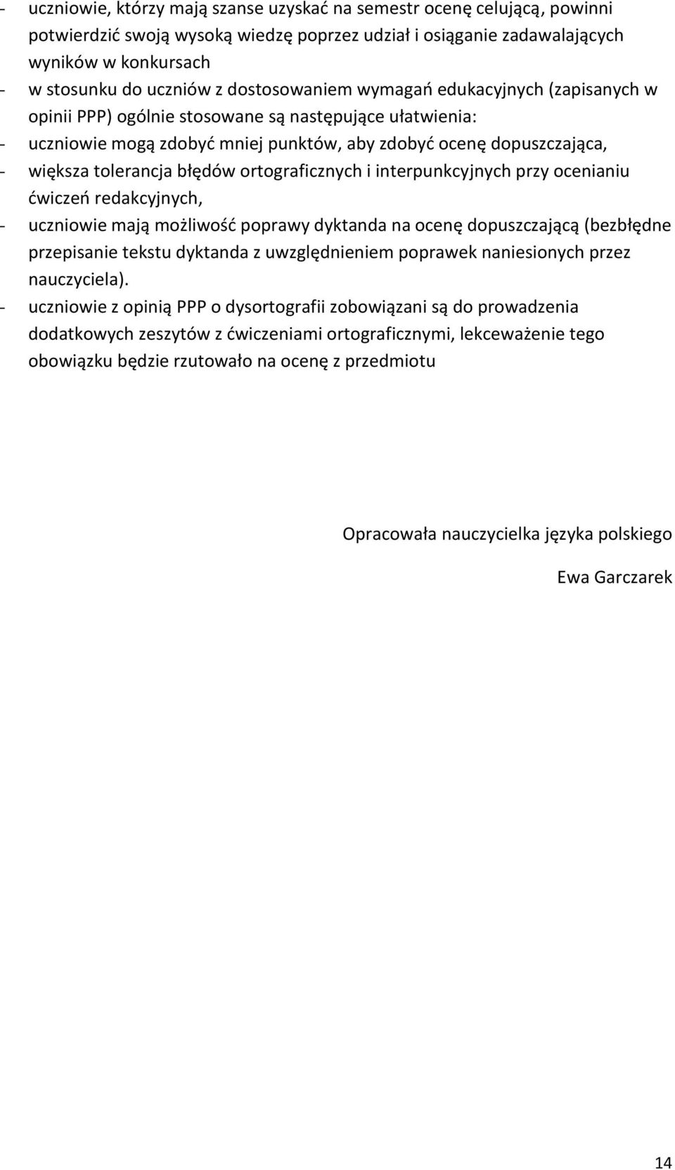 błędów ortograficznych i interpunkcyjnych przy ocenianiu ćwiczeń redakcyjnych, - uczniowie mają możliwość poprawy dyktanda na ocenę dopuszczającą (bezbłędne przepisanie tekstu dyktanda z