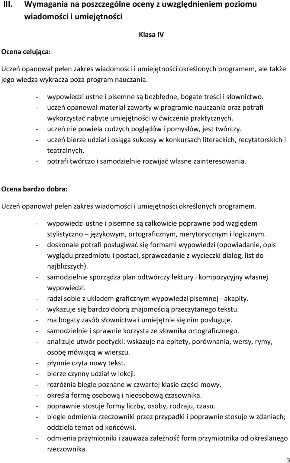 - uczeń opanował materiał zawarty w programie nauczania oraz potrafi wykorzystać nabyte umiejętności w ćwiczenia praktycznych. - uczeń nie powiela cudzych poglądów i pomysłów, jest twórczy.