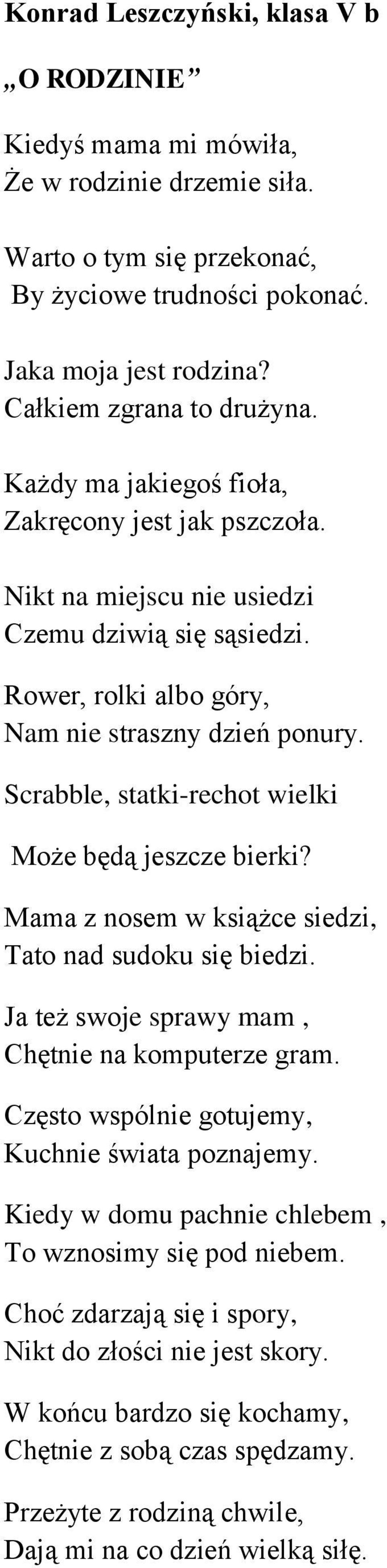 Scrabble, statki-rechot wielki Może będą jeszcze bierki? Mama z nosem w książce siedzi, Tato nad sudoku się biedzi. Ja też swoje sprawy mam, Chętnie na komputerze gram.