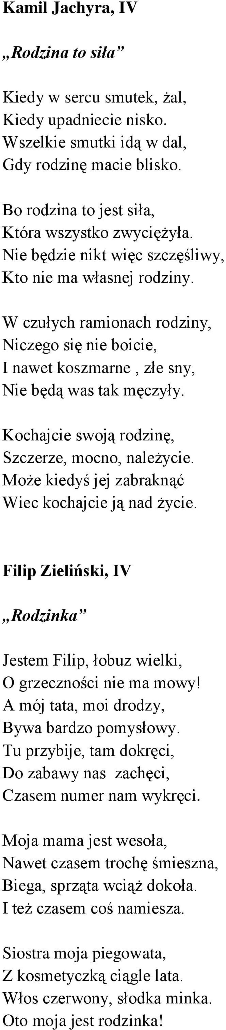 Kochajcie swoją rodzinę, Szczerze, mocno, należycie. Może kiedyś jej zabraknąć Wiec kochajcie ją nad życie. Filip Zieliński, IV Rodzinka Jestem Filip, łobuz wielki, O grzeczności nie ma mowy!