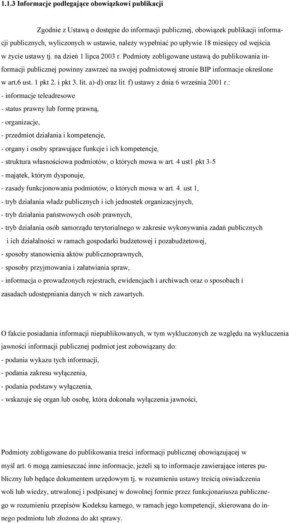 Podmioty zobligowane ustawą do publikowania informacji publicznej powinny zawrzeć na swojej podmiotowej stronie BIP informacje określone w art.6 ust. 1 pkt 2. i pkt 3. lit. a)-d) oraz lit.