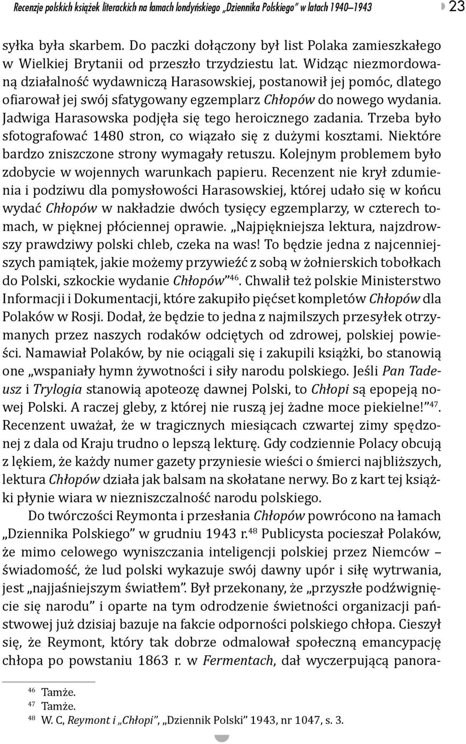 Widząc niezmordowaną działalność wydawniczą Harasowskiej, postanowił jej pomóc, dlatego ofiarował jej swój sfatygowany egzemplarz Chłopów do nowego wydania.