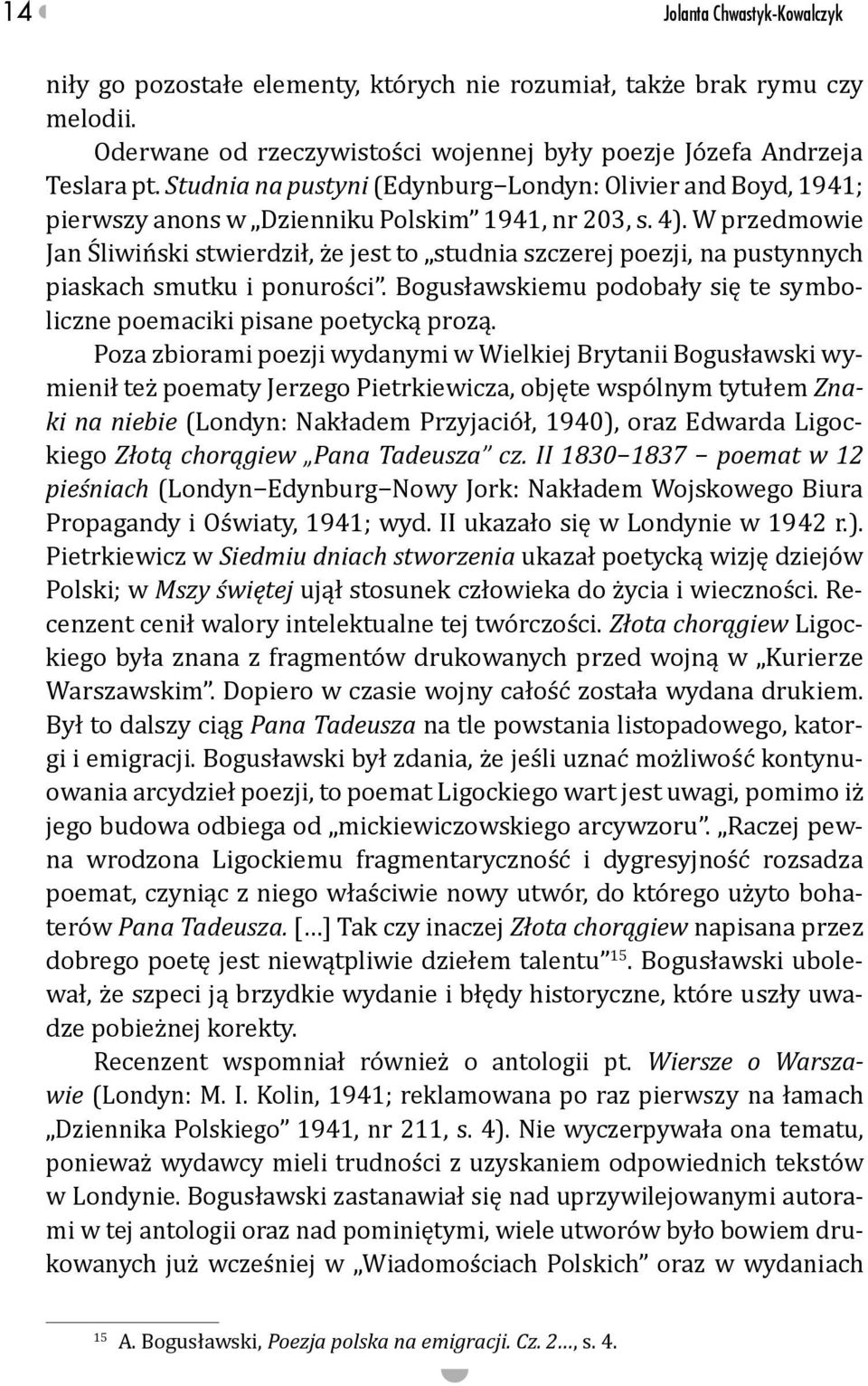 W przedmowie Jan Śliwiński stwierdził, że jest to studnia szczerej poezji, na pustynnych piaskach smutku i ponurości. Bogusławskiemu podobały się te symboliczne poemaciki pisane poetycką prozą.