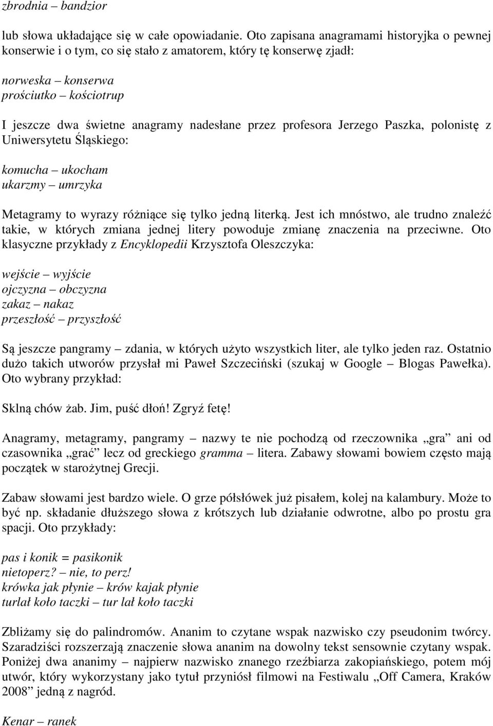 profesora Jerzego Paszka, polonistę z Uniwersytetu Śląskiego: komucha ukocham ukarzmy umrzyka Metagramy to wyrazy różniące się tylko jedną literką.