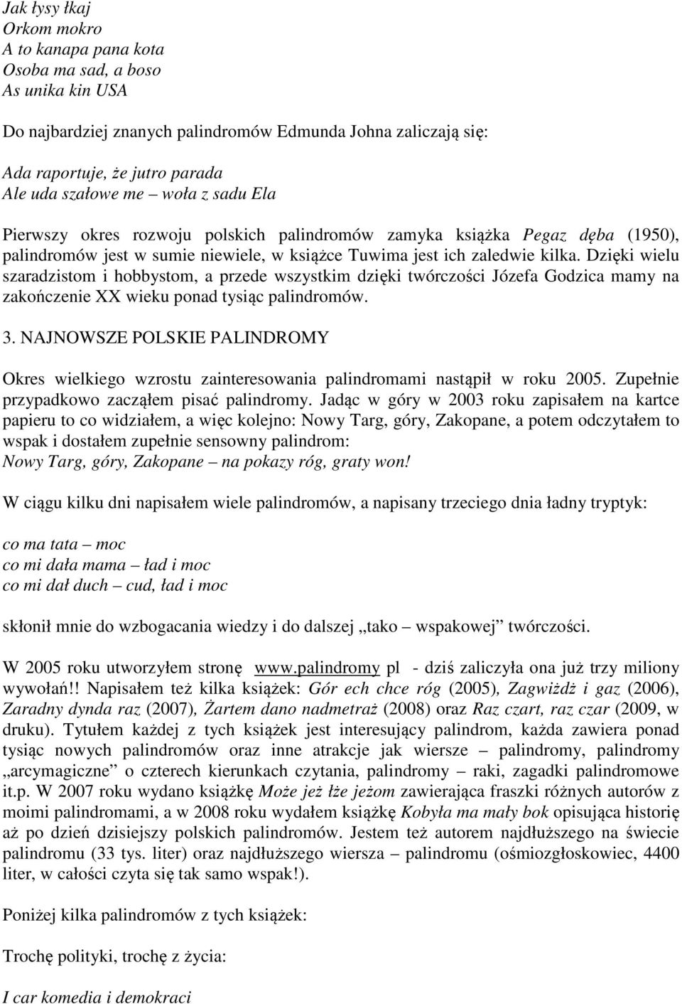 Dzięki wielu szaradzistom i hobbystom, a przede wszystkim dzięki twórczości Józefa Godzica mamy na zakończenie XX wieku ponad tysiąc palindromów. 3.