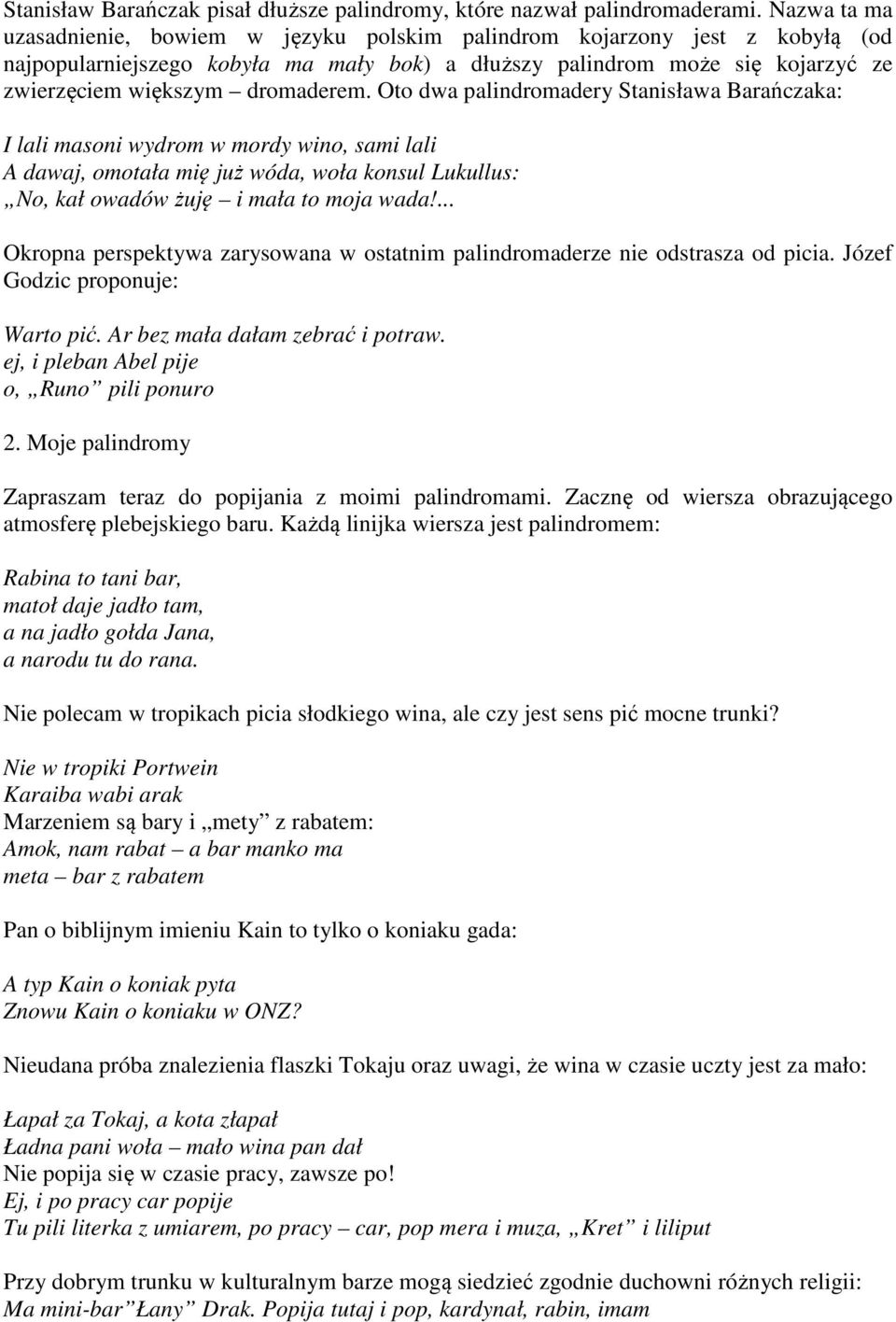 dromaderem. Oto dwa palindromadery Stanisława Barańczaka: I lali masoni wydrom w mordy wino, sami lali A dawaj, omotała mię już wóda, woła konsul Lukullus: No, kał owadów żuję i mała to moja wada!