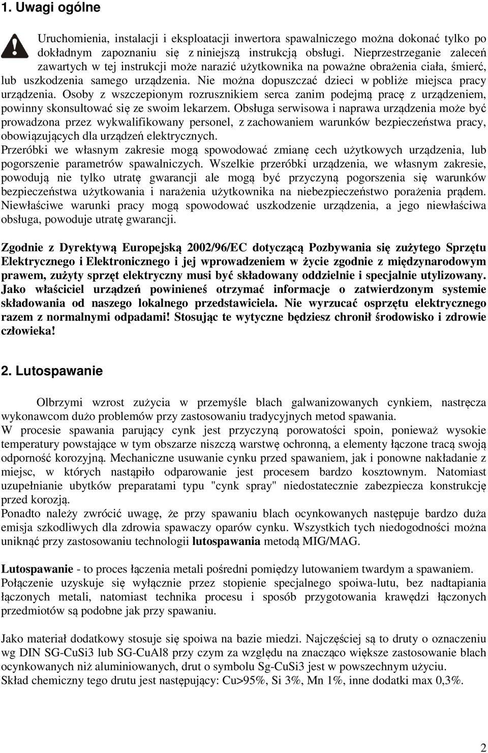 Nie można dopuszczać dzieci w pobliże miejsca pracy urządzenia. Osoby z wszczepionym rozrusznikiem serca zanim podejmą pracę z urządzeniem, powinny skonsultować się ze swoim lekarzem.