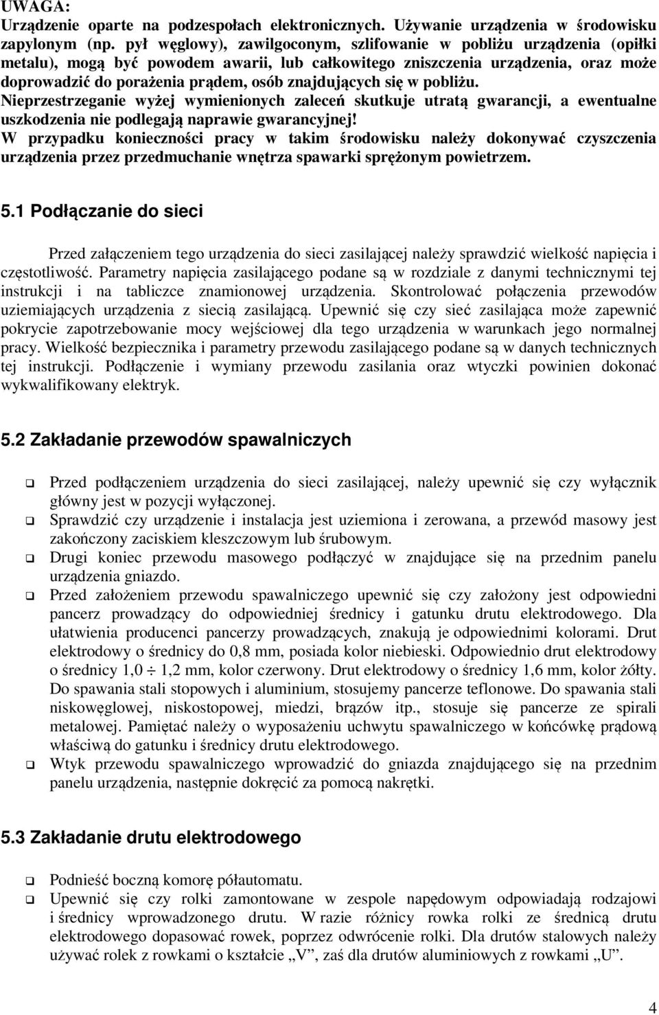 znajdujących się w pobliżu. Nieprzestrzeganie wyżej wymienionych zaleceń skutkuje utratą gwarancji, a ewentualne uszkodzenia nie podlegają naprawie gwarancyjnej!