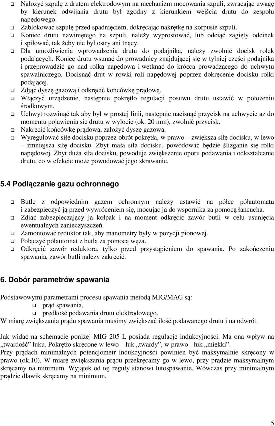 Koniec drutu nawiniętego na szpuli, należy wyprostować, lub odciąć zagięty odcinek i spiłować, tak żeby nie był ostry ani tnący.