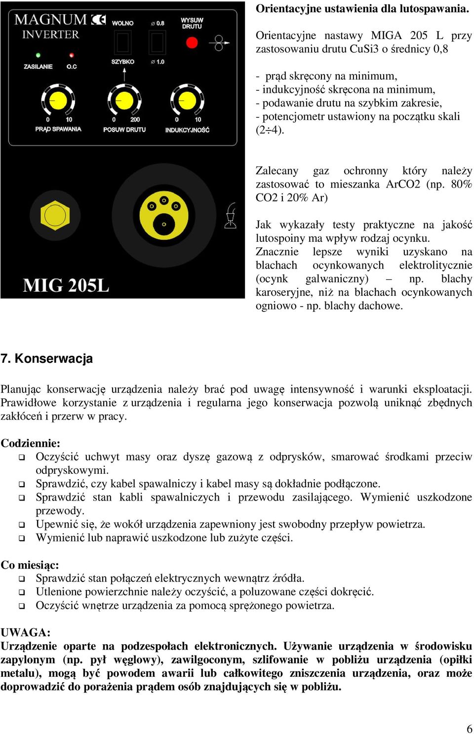 ustawiony na początku skali (2 4). Zalecany gaz ochronny który należy zastosować to mieszanka ArCO2 (np. 80% CO2 i 20% Ar) Jak wykazały testy praktyczne na jakość lutospoiny ma wpływ rodzaj ocynku.