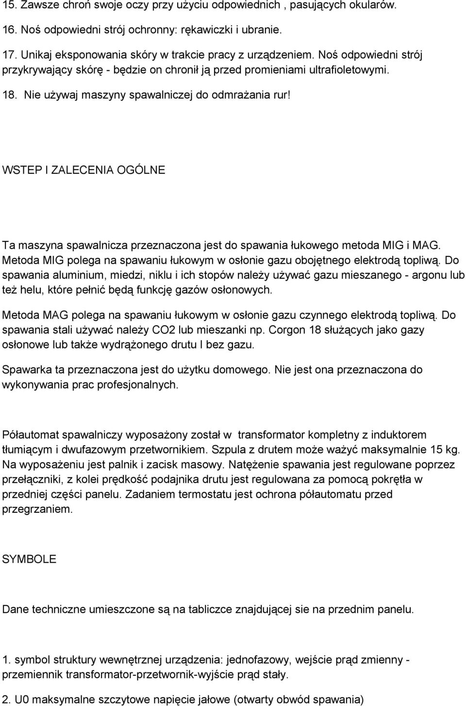 WSTEP I ZALECENIA OGÓLNE Ta maszyna spawalnicza przeznaczona jest do spawania łukowego metoda MIG i MAG. Metoda MIG polega na spawaniu łukowym w osłonie gazu obojętnego elektrodą topliwą.