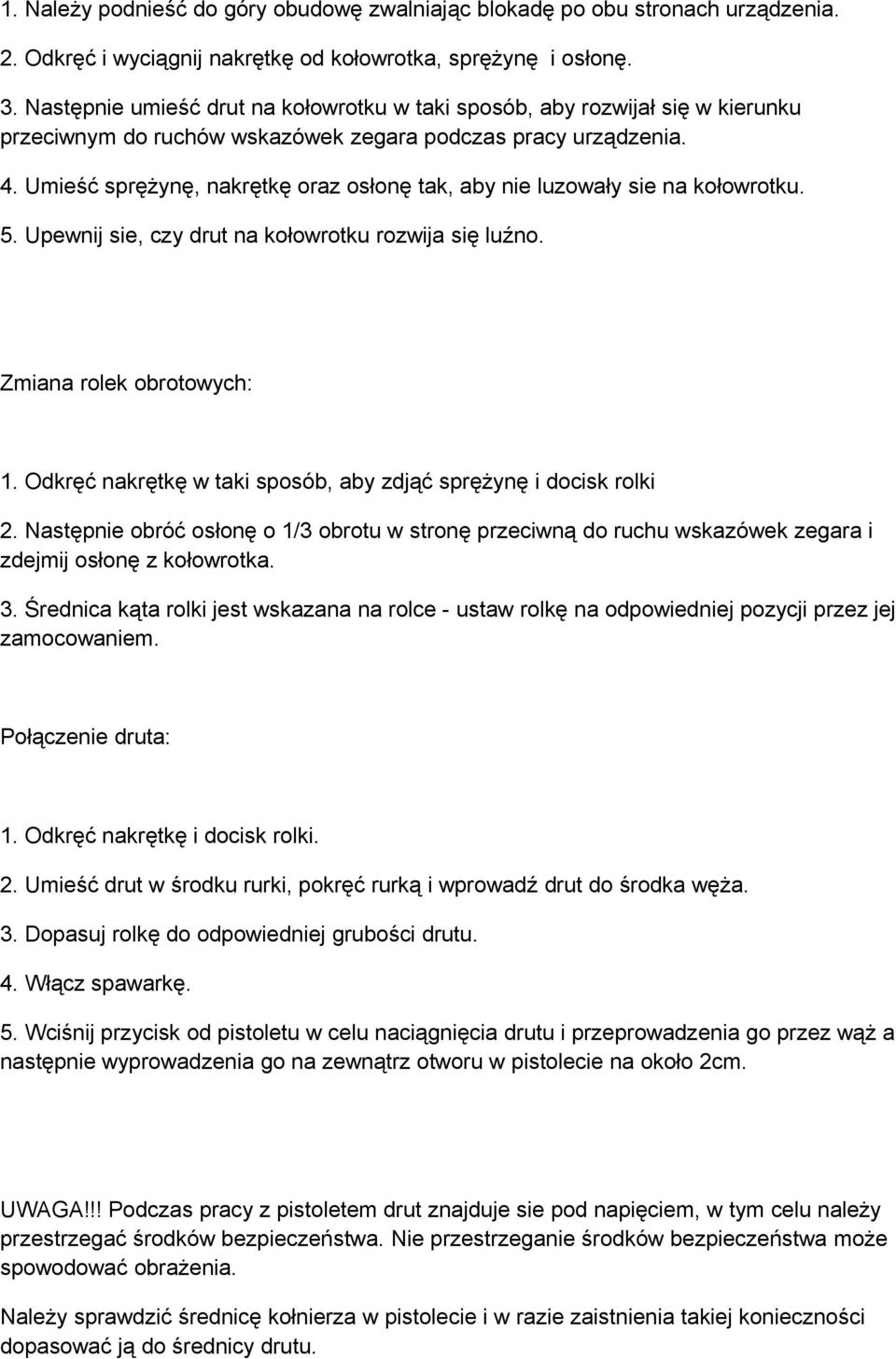 Umieść sprężynę, nakrętkę oraz osłonę tak, aby nie luzowały sie na kołowrotku. 5. Upewnij sie, czy drut na kołowrotku rozwija się luźno. Zmiana rolek obrotowych: 1.