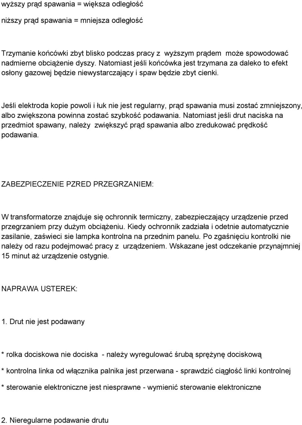 Jeśli elektroda kopie powoli i łuk nie jest regularny, prąd spawania musi zostać zmniejszony, albo zwiększona powinna zostać szybkość podawania.