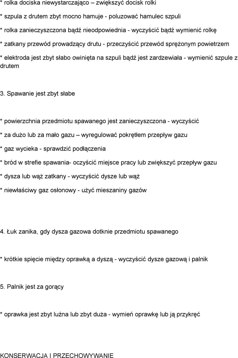 Spawanie jest zbyt słabe * powierzchnia przedmiotu spawanego jest zanieczyszczona - wyczyścić * za dużo lub za mało gazu wyregulować pokrętłem przepływ gazu * gaz wycieka - sprawdzić podłączenia *