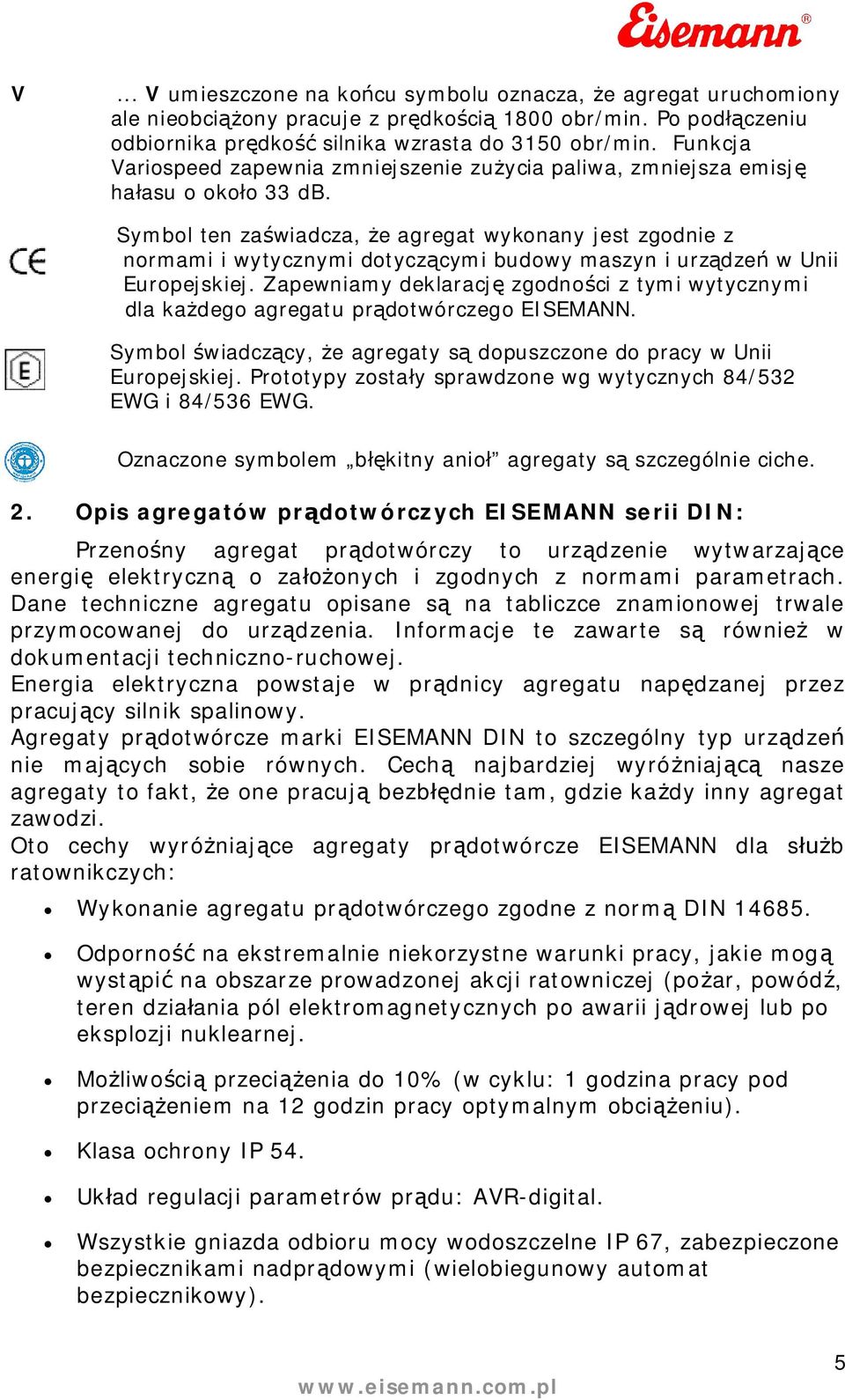 Zapewniamy deklaracj zgodnoci z tymi wytycznymi dla kadego agregatu prdotwórczego EISEMANN Symbol wiadczcy, e agregaty s dopuszczone do pracy w Unii Europejskiej Prototypy zostay sprawdzone wg