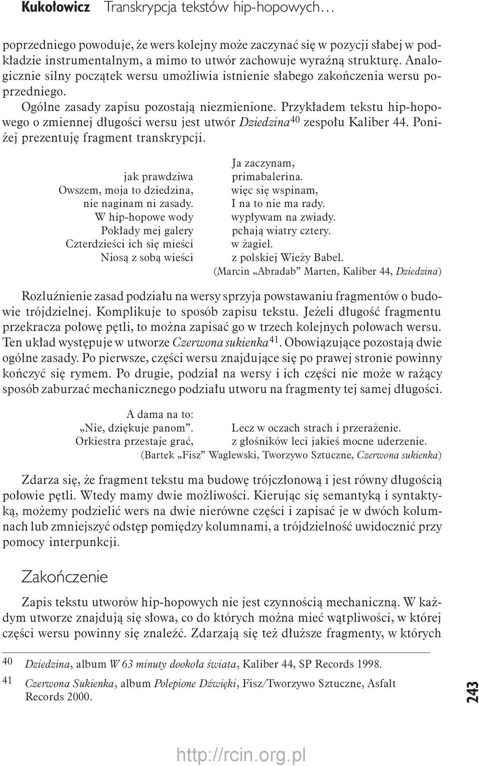 Przykładem tekstu hip-hopowego o zmiennej długości wersu jest utwór Dziedzina 40 zespołu Kaliber 44. Poniżej prezentuję fragment transkrypcji.