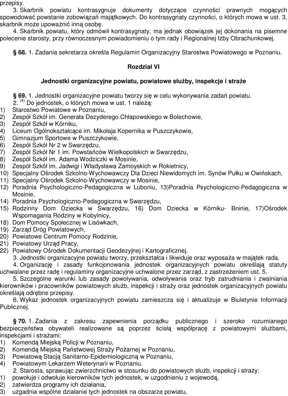 Skarbnik powiatu, który odmówił kontrasygnaty, ma jednak obowiązek jej dokonania na pisemne polecenie starosty, przy równoczesnym powiadomieniu o tym rady i Regionalnej Izby Obrachunkowej. 68. 1.