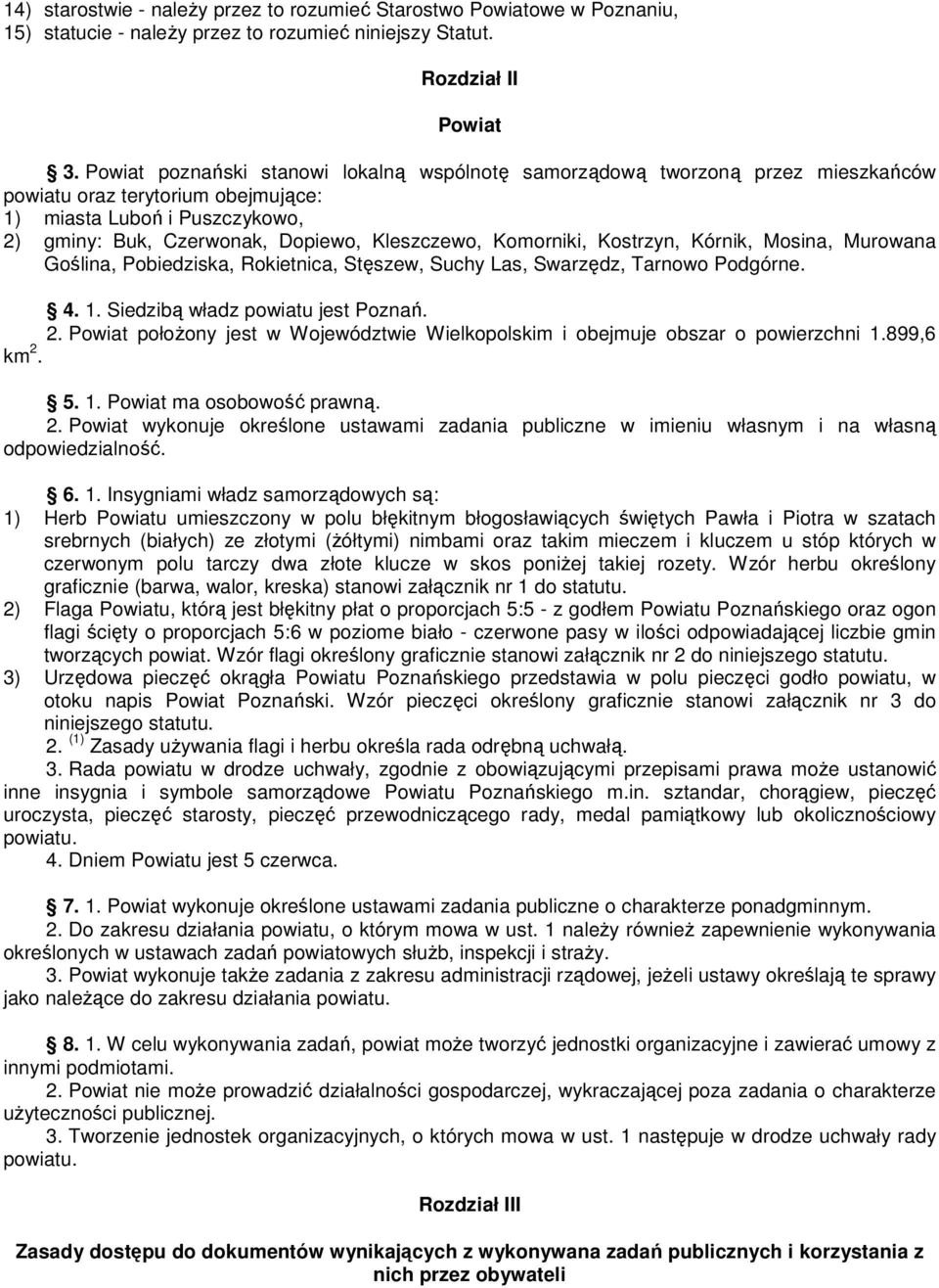 Komorniki, Kostrzyn, Kórnik, Mosina, Murowana Goślina, Pobiedziska, Rokietnica, Stęszew, Suchy Las, Swarzędz, Tarnowo Podgórne. 4. 1. Siedzibą władz powiatu jest Poznań. 2.