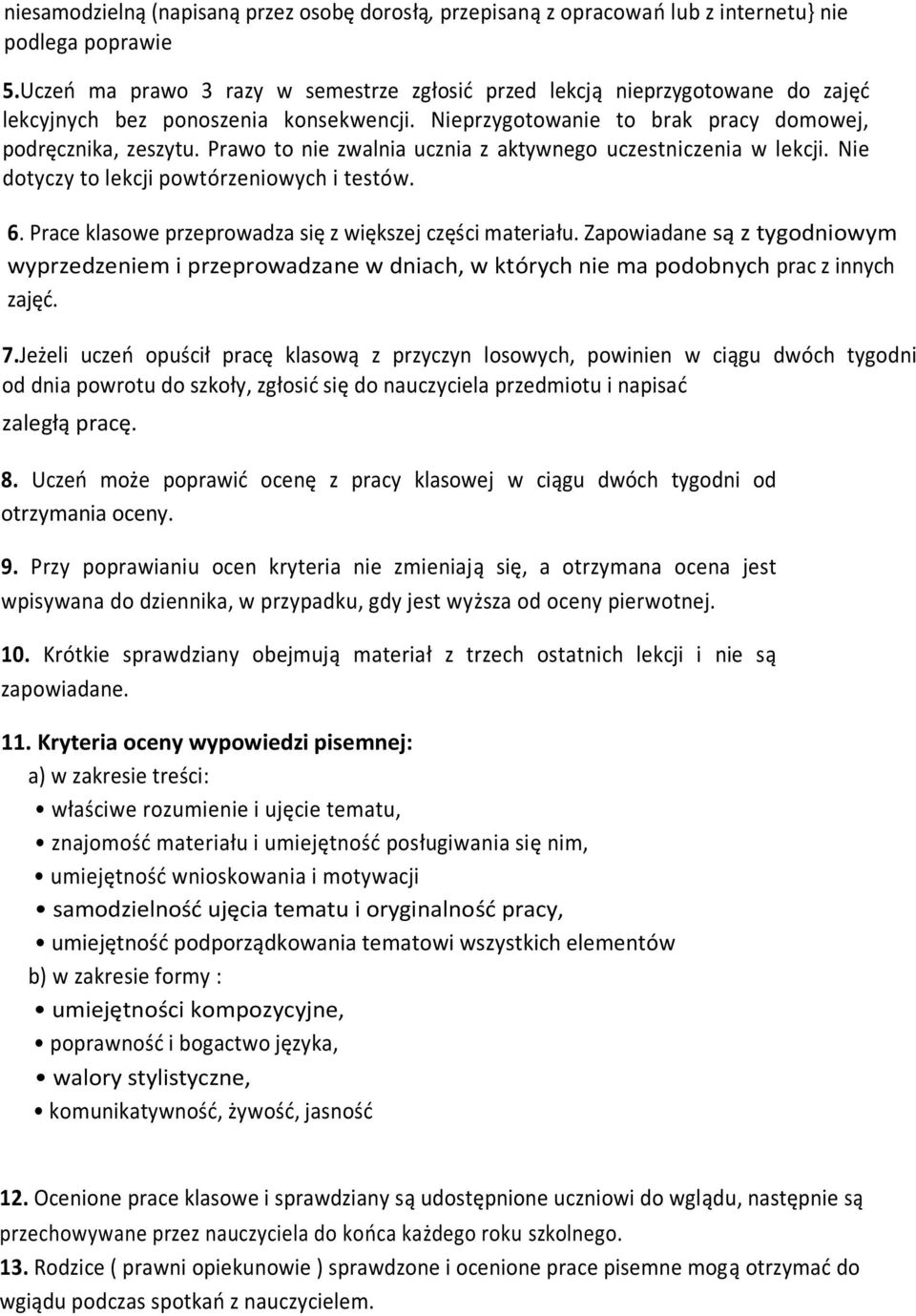 Prawo to nie zwalnia ucznia z aktywnego uczestniczenia w lekcji. Nie dotyczy to lekcji powtórzeniowych i testów. 6. Prace klasowe przeprowadza się z większej części materiału.