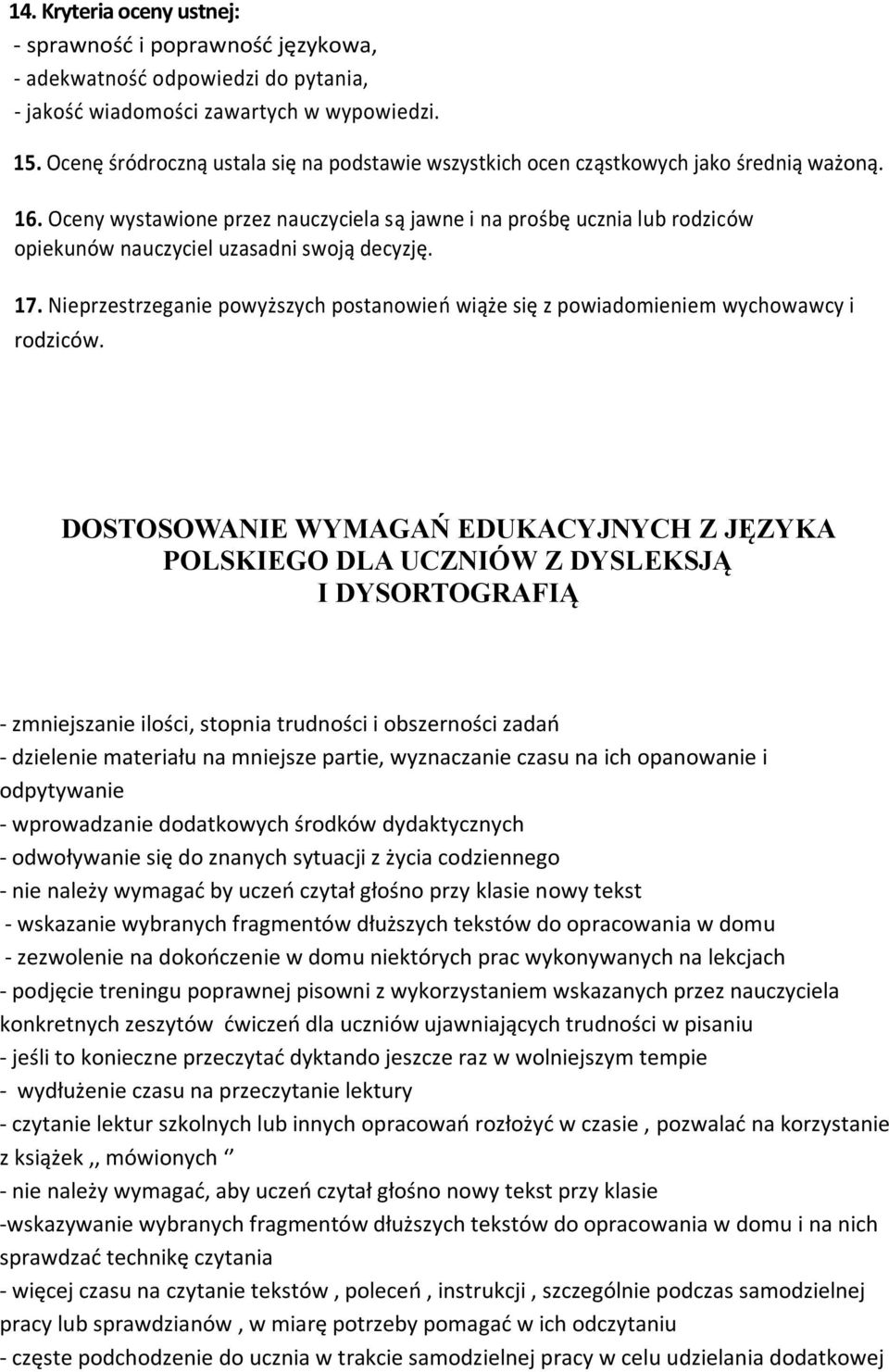 Oceny wystawione przez nauczyciela są jawne i na prośbę ucznia lub rodziców opiekunów nauczyciel uzasadni swoją decyzję. 17.