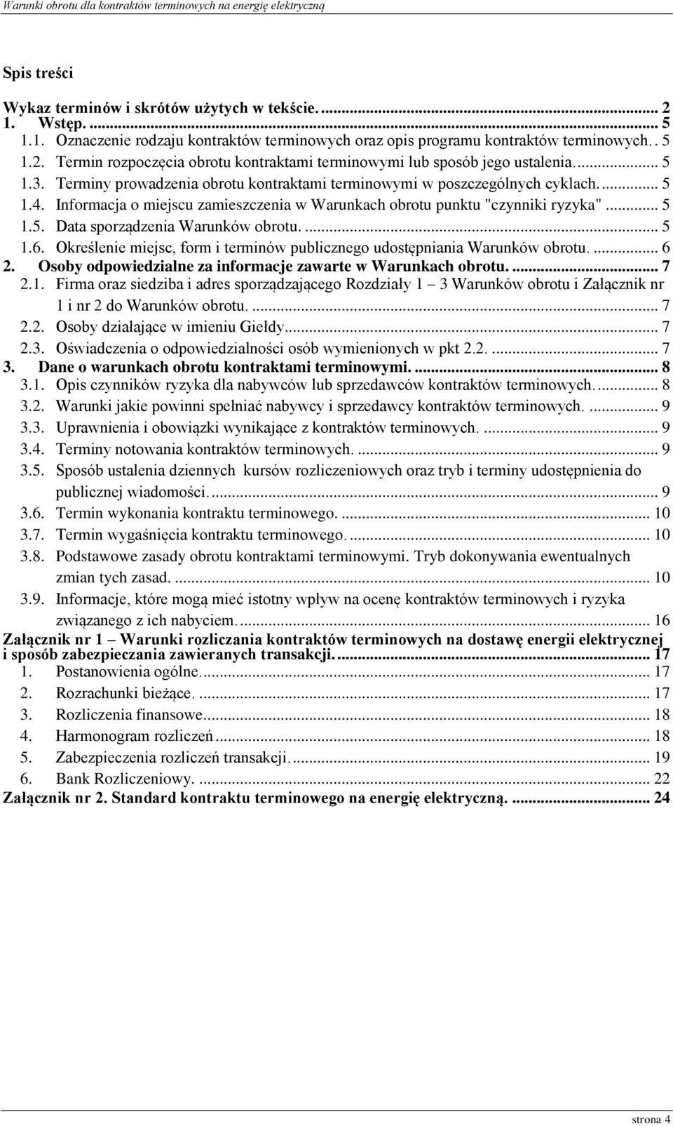 ... 5 1.6. Określenie miejsc, form i terminów publicznego udostępniania Warunków obrotu.... 6 2. Osoby odpowiedzialne za informacje zawarte w Warunkach obrotu.... 7 2.1. Firma oraz siedziba i adres sporządzającego Rozdziały 1 3 Warunków obrotu i Załącznik nr 1 i nr 2 do Warunków obrotu.