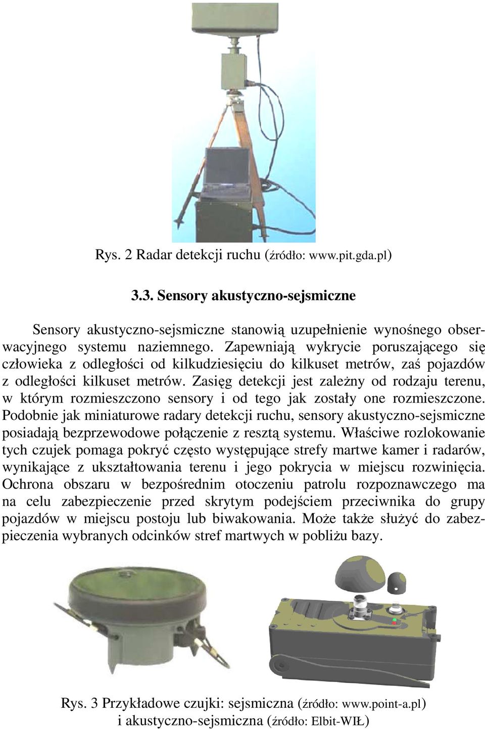 Zasięg detekcji jest zależny od rodzaju terenu, w którym rozmieszczono sensory i od tego jak zostały one rozmieszczone.