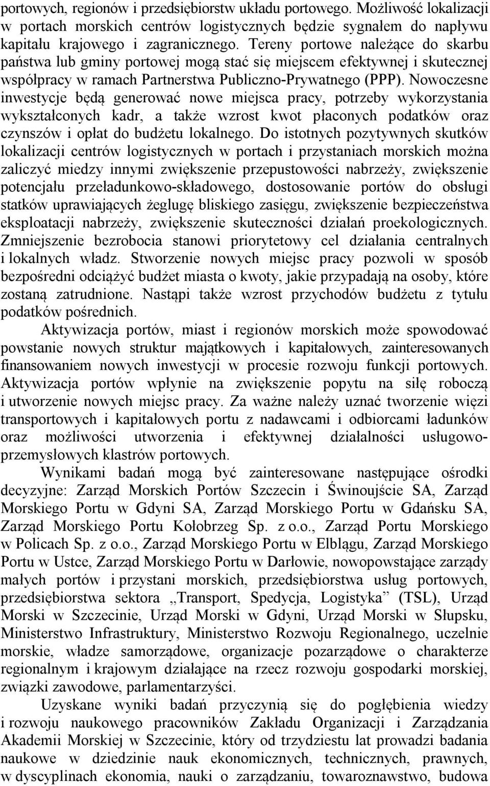 Nowoczesne inwestycje będą generować nowe miejsca pracy, potrzeby wykorzystania wykształconych kadr, a także wzrost kwot płaconych podatków oraz czynszów i opłat do budżetu lokalnego.