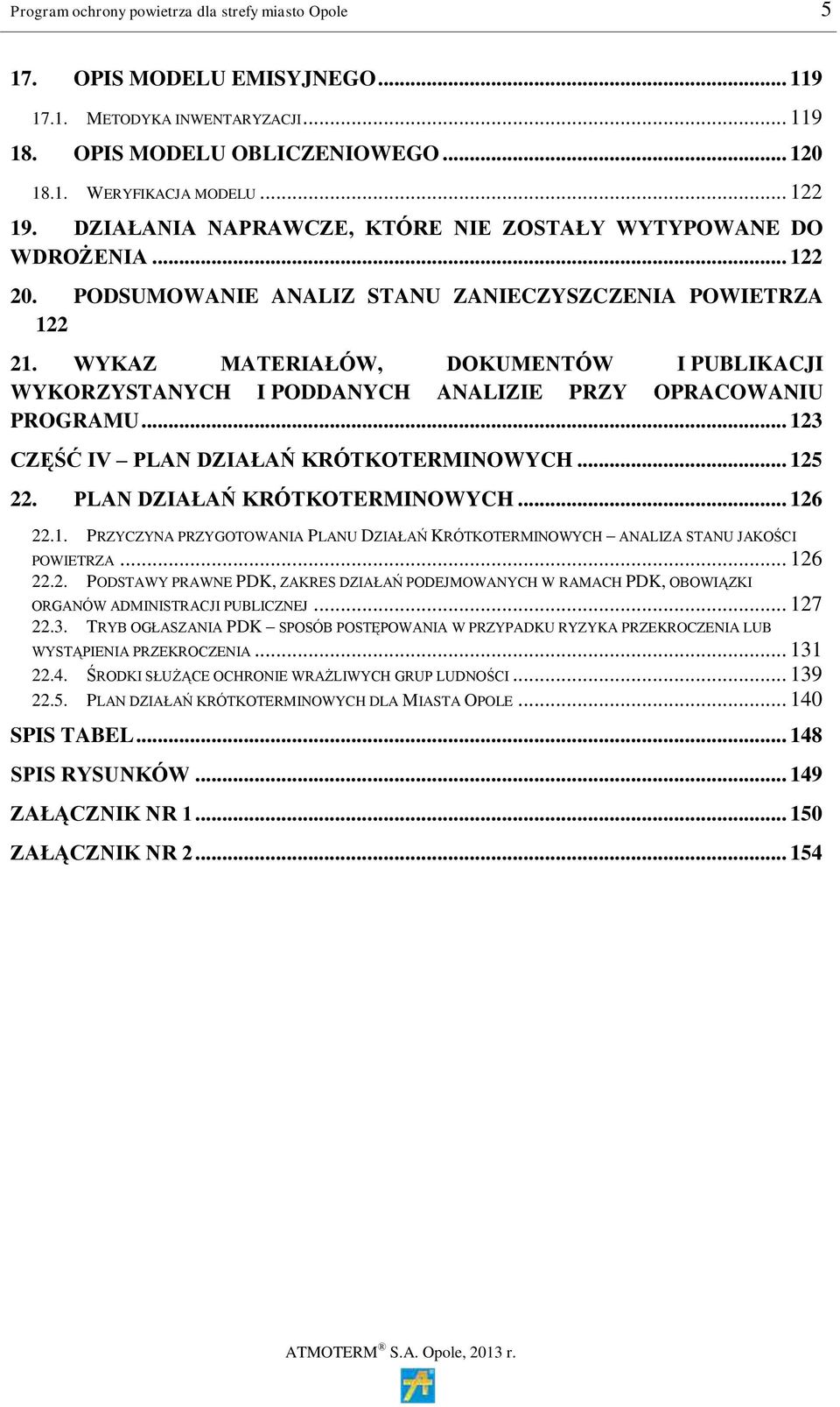 WYKAZ MATERIAŁÓW, DOKUMENTÓW I PUBLIKACJI WYKORZYSTANYCH I PODDANYCH ANALIZIE PRZY OPRACOWANIU PROGRAMU... 123 CZĘŚĆ IV PLAN DZIAŁAŃ KRÓTKOTERMINOWYCH... 125 22. PLAN DZIAŁAŃ KRÓTKOTERMINOWYCH... 126 22.