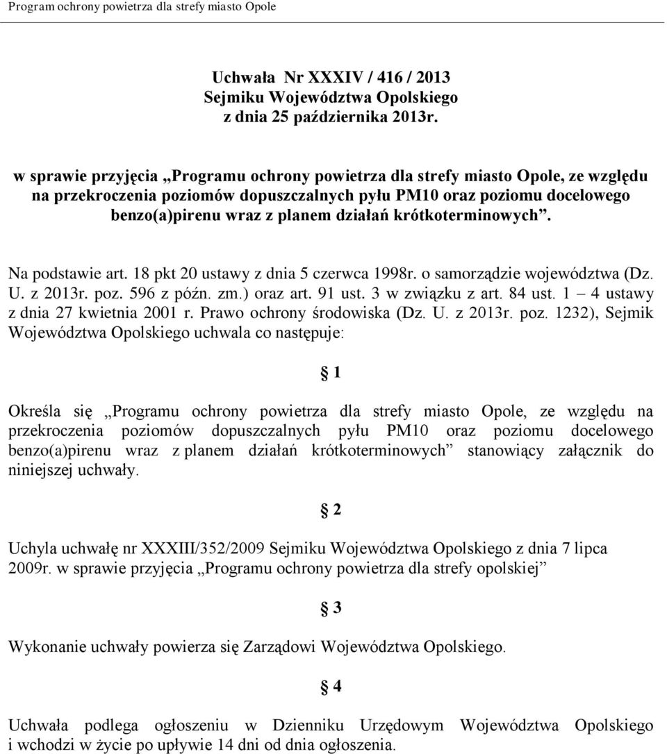 krótkoterminowych. Na podstawie art. 18 pkt 20 ustawy z dnia 5 czerwca 1998r. o samorządzie województwa (Dz. U. z 2013r. poz. 596 z późn. zm.) oraz art. 91 ust. 3 w związku z art. 84 ust.