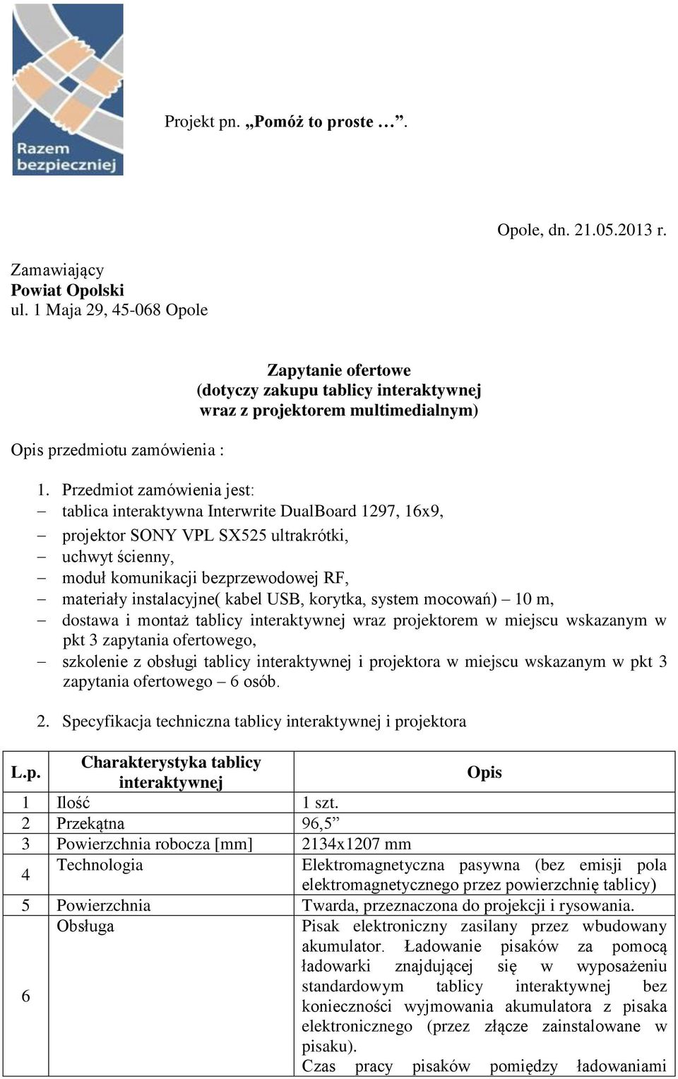 Przedmiot zamówienia jest: tablica interaktywna Interwrite DualBoard 1297, 16x9, projektor SONY VPL SX525 ultrakrótki, uchwyt ścienny, moduł komunikacji bezprzewodowej RF, materiały instalacyjne(