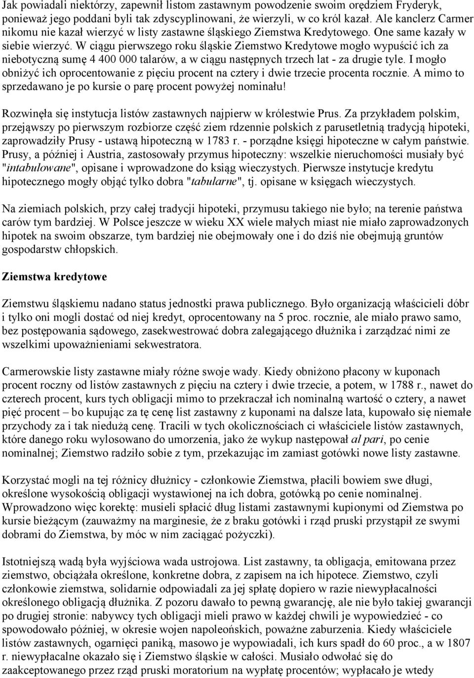 W ciągu pierwszego roku śląskie Ziemstwo Kredytowe mogło wypuścić ich za niebotyczną sumę 4 400 000 talarów, a w ciągu następnych trzech lat - za drugie tyle.