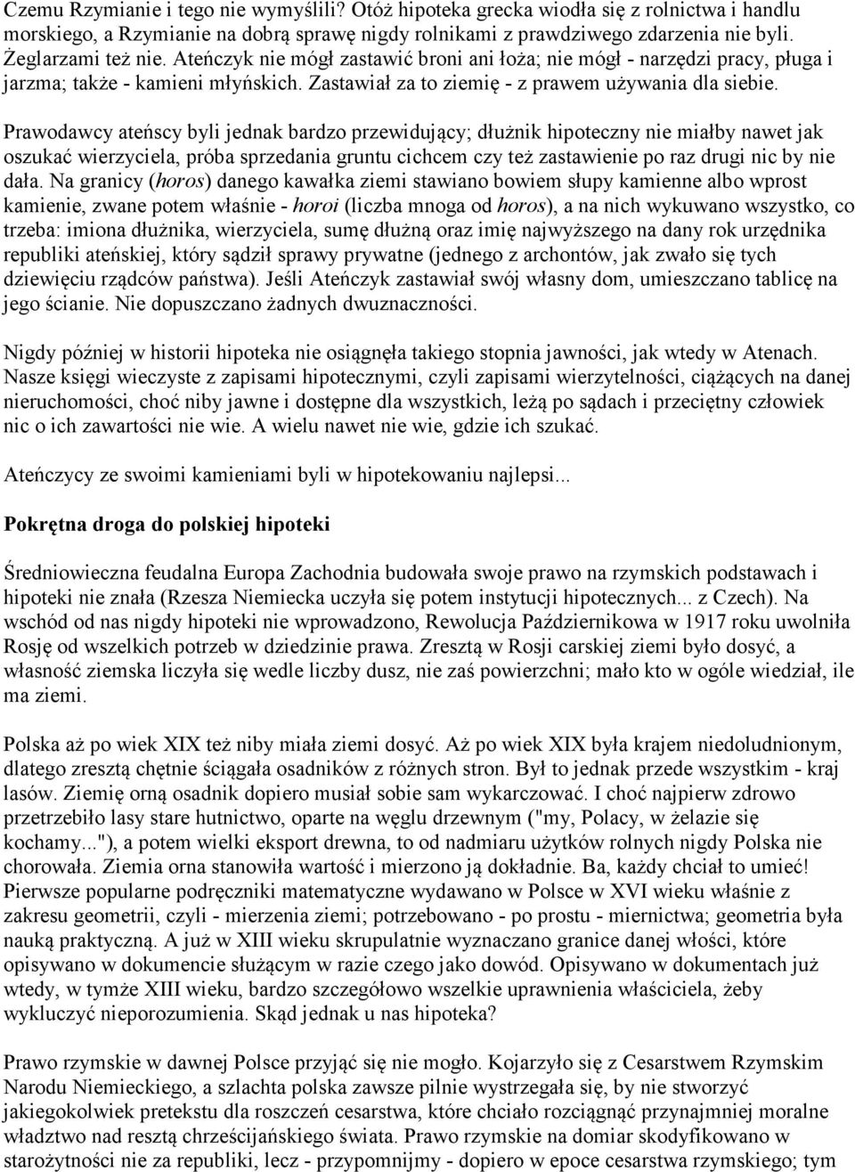 Prawodawcy ateńscy byli jednak bardzo przewidujący; dłużnik hipoteczny nie miałby nawet jak oszukać wierzyciela, próba sprzedania gruntu cichcem czy też zastawienie po raz drugi nic by nie dała.