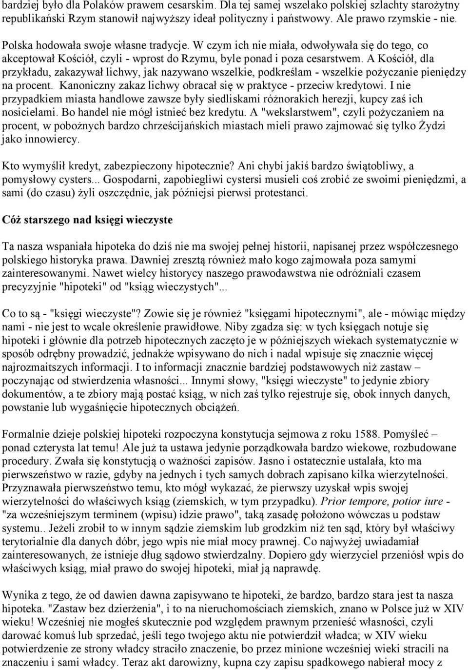 A Kościół, dla przykładu, zakazywał lichwy, jak nazywano wszelkie, podkreślam - wszelkie pożyczanie pieniędzy na procent. Kanoniczny zakaz lichwy obracał się w praktyce - przeciw kredytowi.