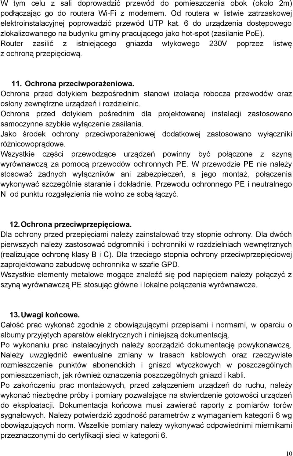 Ochrona przeciwporażeniowa. Ochrona przed dotykiem bezpośrednim stanowi izolacja robocza przewodów oraz osłony zewnętrzne urządzeń i rozdzielnic.