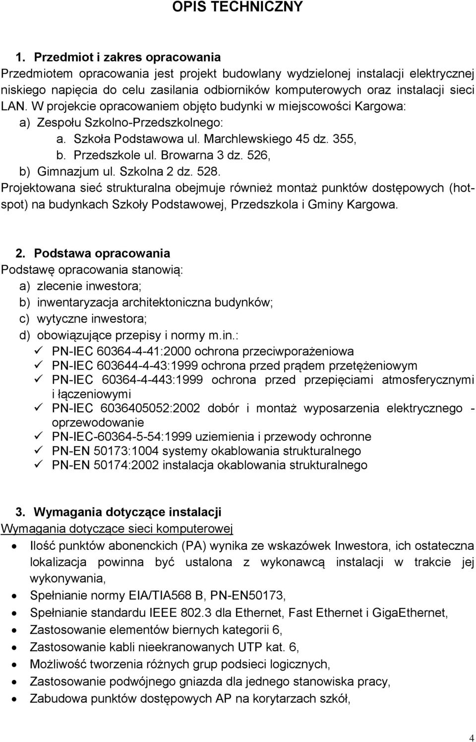 LAN. W projekcie opracowaniem objęto budynki w miejscowości Kargowa: a) Zespołu Szkolno-Przedszkolnego: a. Szkoła Podstawowa ul. Marchlewskiego 45 dz. 355, b. Przedszkole ul. Browarna 3 dz.